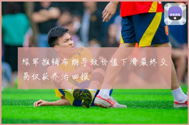 绿军推销布朗导致价值下滑最终交易仅获乔治回报