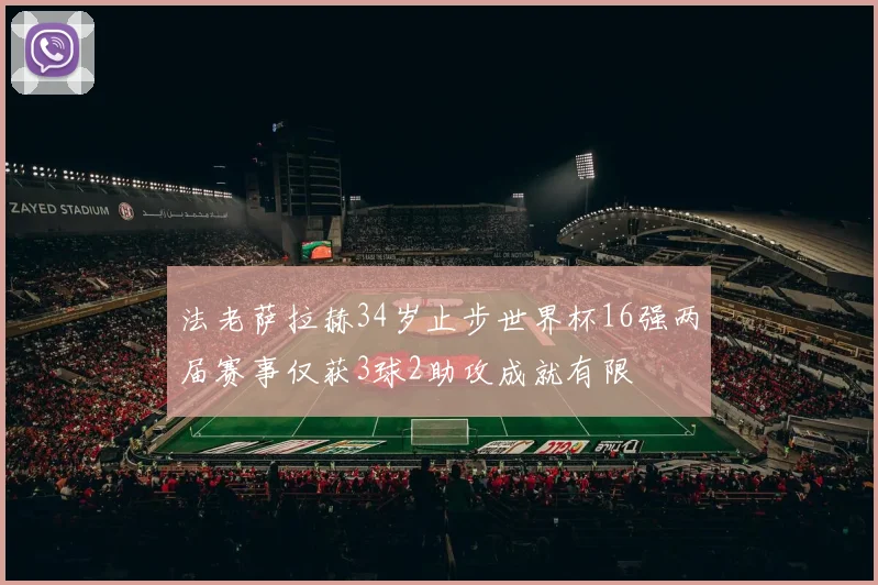 法老萨拉赫34岁止步世界杯16强两届赛事仅获3球2助攻成就有限